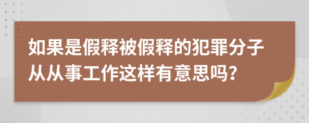 如果是假释被假释的犯罪分子从从事工作这样有意思吗？