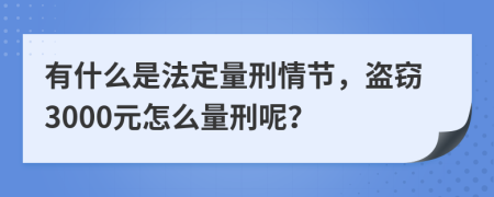 有什么是法定量刑情节，盗窃3000元怎么量刑呢？