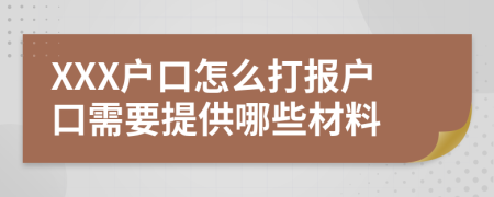 XXX户口怎么打报户口需要提供哪些材料