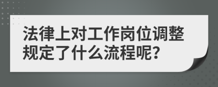 法律上对工作岗位调整规定了什么流程呢？