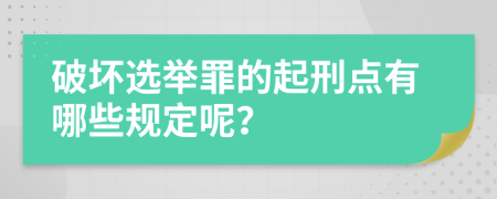 破坏选举罪的起刑点有哪些规定呢？