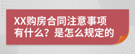 XX购房合同注意事项有什么？是怎么规定的