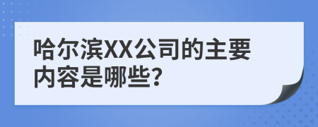 哈尔滨XX公司的主要内容是哪些？