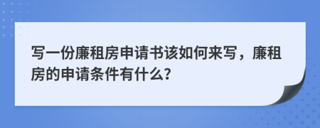 写一份廉租房申请书该如何来写，廉租房的申请条件有什么？