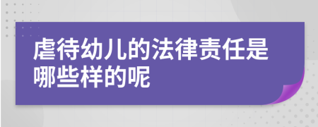 虐待幼儿的法律责任是哪些样的呢