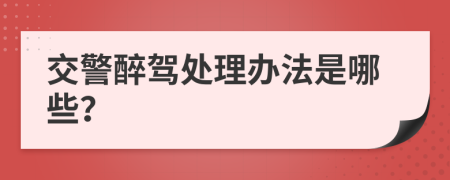 交警醉驾处理办法是哪些？