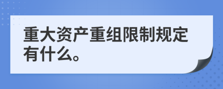 重大资产重组限制规定有什么。