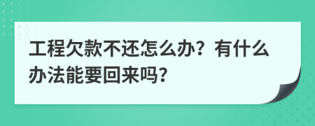 工程欠款不还怎么办？有什么办法能要回来吗？