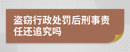 盗窃行政处罚后刑事责任还追究吗