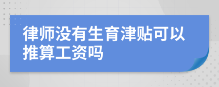 律师没有生育津贴可以推算工资吗