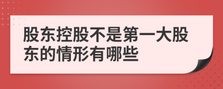 股东控股不是第一大股东的情形有哪些