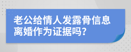 老公给情人发露骨信息离婚作为证据吗？