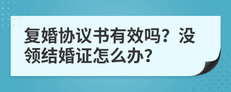 复婚协议书有效吗？没领结婚证怎么办？