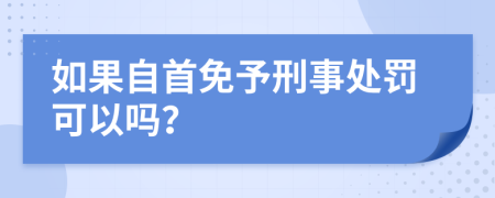 如果自首免予刑事处罚可以吗？