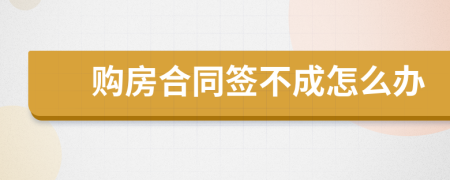 购房合同签不成怎么办