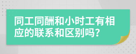 同工同酬和小时工有相应的联系和区别吗？