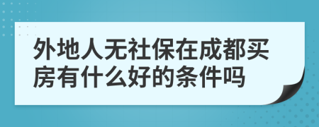 外地人无社保在成都买房有什么好的条件吗