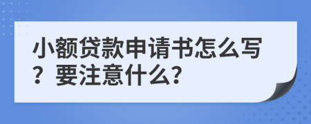 小额贷款申请书怎么写？要注意什么？