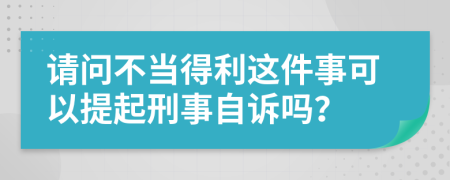 请问不当得利这件事可以提起刑事自诉吗？