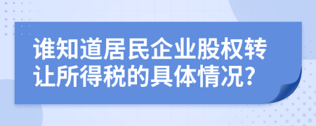 谁知道居民企业股权转让所得税的具体情况?