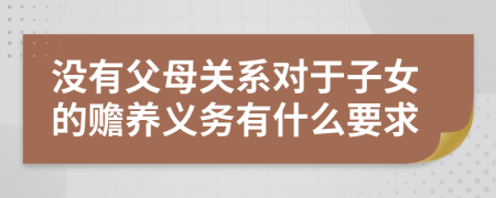 没有父母关系对于子女的赡养义务有什么要求