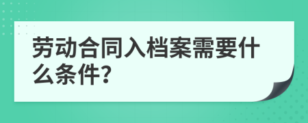 劳动合同入档案需要什么条件？