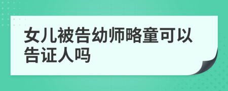 女儿被告幼师略童可以告证人吗