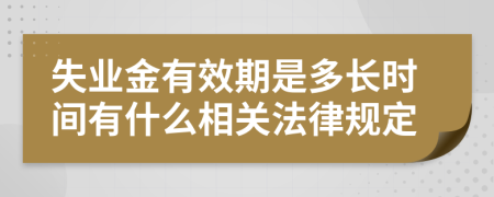 失业金有效期是多长时间有什么相关法律规定