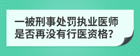 一被刑事处罚执业医师是否再没有行医资格？