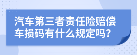 汽车第三者责任险赔偿车损码有什么规定吗？