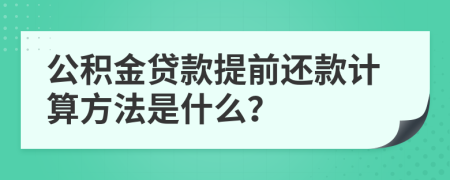 公积金贷款提前还款计算方法是什么？