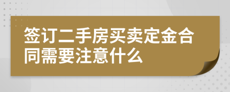 签订二手房买卖定金合同需要注意什么