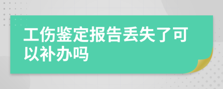 工伤鉴定报告丢失了可以补办吗