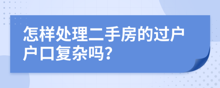 怎样处理二手房的过户户口复杂吗？