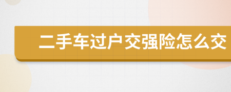 二手车过户交强险怎么交