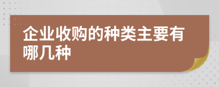 企业收购的种类主要有哪几种