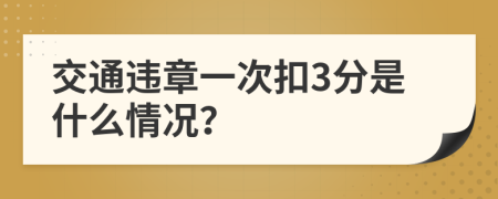 交通违章一次扣3分是什么情况？