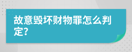 故意毁坏财物罪怎么判定？