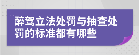 醉驾立法处罚与抽查处罚的标准都有哪些