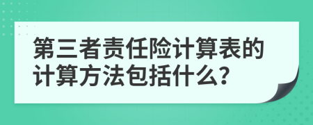 第三者责任险计算表的计算方法包括什么？