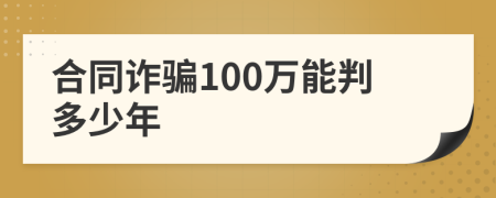 合同诈骗100万能判多少年