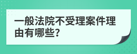 一般法院不受理案件理由有哪些？