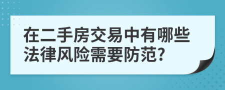 在二手房交易中有哪些法律风险需要防范?