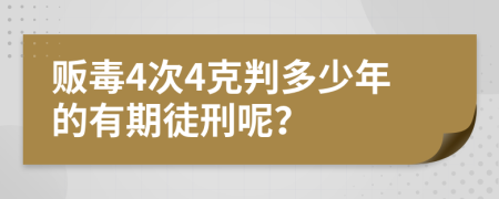 贩毒4次4克判多少年的有期徒刑呢？