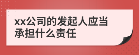 xx公司的发起人应当承担什么责任