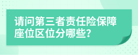 请问第三者责任险保障座位区位分哪些？