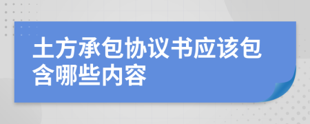 土方承包协议书应该包含哪些内容