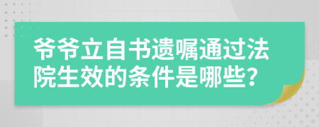 爷爷立自书遗嘱通过法院生效的条件是哪些？