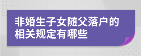 非婚生子女随父落户的相关规定有哪些