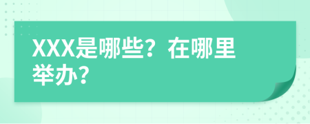 XXX是哪些？在哪里举办？
